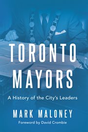 Toronto Mayors : A History of the City's Leaders cover image