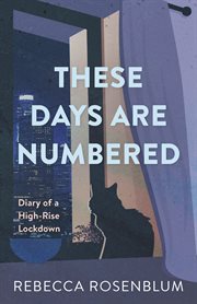 These Days Are Numbered : Diary of a High-Rise Lockdown cover image