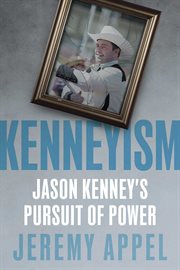 Kenneyism : Jason Kenney's Pursuit of Power cover image