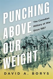 Punching Above Our Weight : The Canadian Military at War Since 1867 cover image