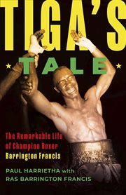 Tiga's Tale : The Remarkable Life of Champion Boxer Barrington Francis cover image