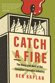 Catch a Fire : The Blaze and Bust of the Canadian Cannabis Industry cover image