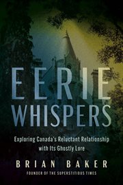 Eerie Whispers : Exploring Canada's Reluctant Relationship With Its Ghostly Lore cover image