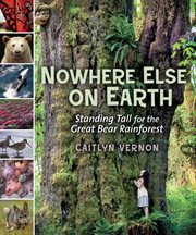 Nowhere else on earth : standing tall for the Great Bear Rainforest cover image