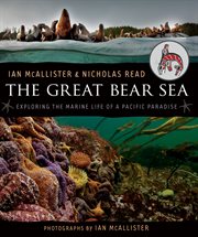 The Great Bear Sea : exploring the marine life of a Pacific paradise cover image