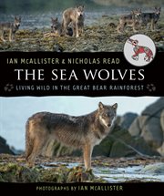 The sea wolves : living wild in the great bear rainforest cover image