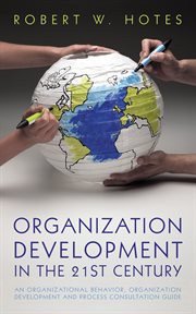 Organization development in the 21st century : an organizational behavior, organization development and process consultation guide cover image