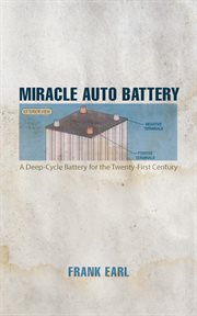 Miracle auto battery. A Deep-Cycle Battery for the Twenty-First Century cover image