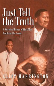 Just tell the truth. A Narrative History of Black Men Told from the Inside cover image