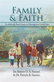 Family & faith. Ten Biblically-Based Lessons on Marriage and Family Issues cover image