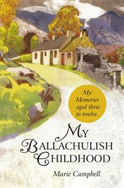 My ballachulish childhood. My Memories Aged Three to Twelve cover image