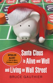 Santa claus is alive and well and living on wall street. Spoiler Alert: This Is Not a Children'S Story! cover image