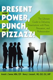 Present with power, punch, and pizzazz! : the ultimate guide to delivering presentations with poise, persuasion, and professionalism cover image