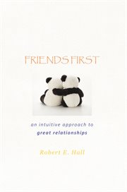 Friends first : an intuitive approach to great relationships! cover image