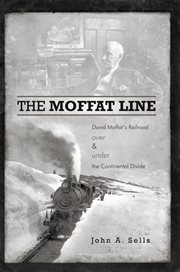 The Moffat line : David Moffat's railroad over and under the continental divide cover image