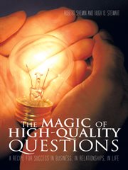 The magic of high-quality questions. A Recipe for Success  in Business, in Relationships,  in Life cover image