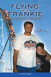 Flying with frankie. Three Hundred Days in Amusement Parks Riding Roller Coasters with My Son cover image