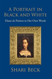 A portrait in black and white. Diane De Poitiers in Her Own Words cover image