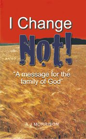 I change not. A Message for the Family of God cover image