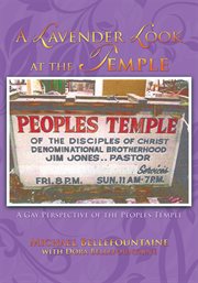 A lavender look at the Temple : a gay and lesbian perspective of the Peoples Temple cover image