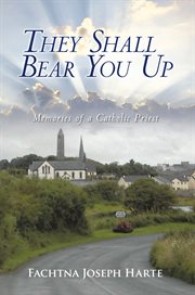 They shall bear you up : memories of a catholic priest cover image