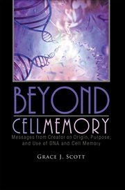 Beyond cell memory. Messages from Creator on Origin, Purpose, and Use of Dna and Cell Memory cover image