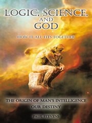 Logic, science, and god. How It All Fits Together cover image