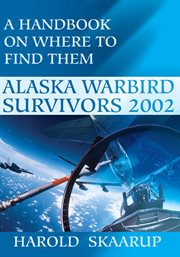 Alaska warbird survivors 2002 : a handbook on where to find them cover image
