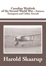Canadian warbirds of the Second World War : trainers, transports and utility aircraft cover image