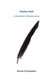 Feather faith : a cockatiel's misadventure cover image