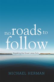 No roads to follow : kayaking the great lakes solo cover image