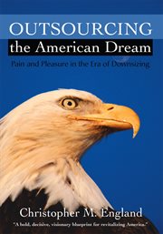 Outsourcing the American dream : pain and pleasure in the era of downsizing cover image