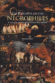The triumph of the necrophiles : a critique of the mechanical world view cover image