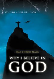 Why i believe in god. Atheism: A Self-Delusion cover image