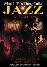 What is this thing called jazz? : Insights and opinions from the players cover image