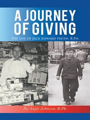 A journey of giving : the life of Jack Edward Fruth, R. PH cover image