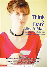 Think & date like a man : (be the woman who gets the man she wants--and keeps him!) cover image