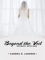Beyond the Veil: Intimacy with God : Intimacy with God cover image