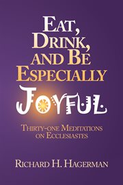 Eat, drink, and be especially joyful : thirty-one meditations on Ecclesiastes cover image