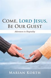 Come, Lord Jesus, be our guest : adventures in hospitality cover image