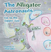 The alligator astronauts go to the zipper zoo cover image