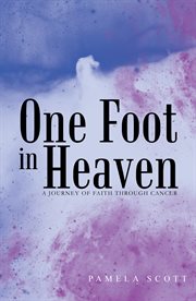 One foot in heaven : a journey of faith through cancer cover image