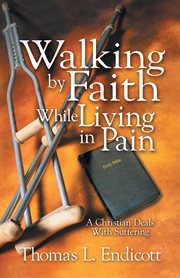 Walking by faith while living in pain : a Christian deals with suffering cover image