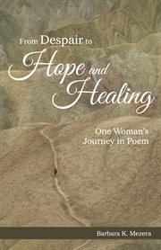 From despair to hope and healing : one woman's journey in poem cover image