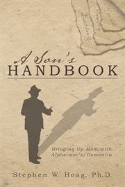 A son's handbook : bringing up mom with Alzheimer's/dementia cover image