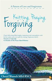Knitting, praying, forgiving. A Pattern of Love and Forgiveness cover image