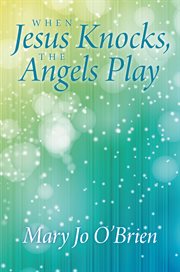 WHEN JESUS KNOCKS, THE ANGELS PLAY cover image