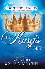 The king's gift. Prophetic Insights Expressed Through Yah's Poet cover image