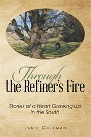 Through the refiner's fire. Stories of a Heart Growing up in the South cover image