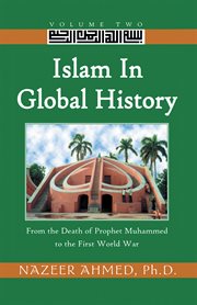 Islam in Global History, Volume Two : From the Death of Prophet Muhammed to the First World War cover image